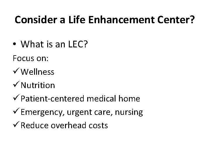 Consider a Life Enhancement Center? • What is an LEC? Focus on: ü Wellness