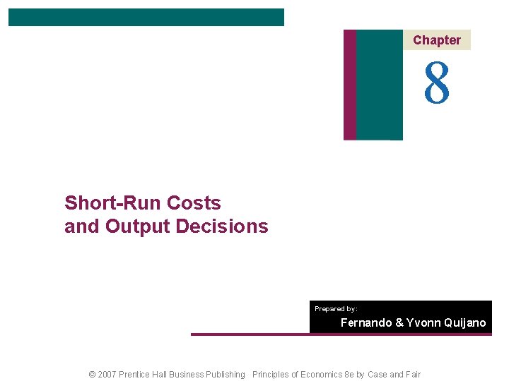 Chapter 8 Short-Run Costs and Output Decisions Prepared by: Fernando & Yvonn Quijano ©