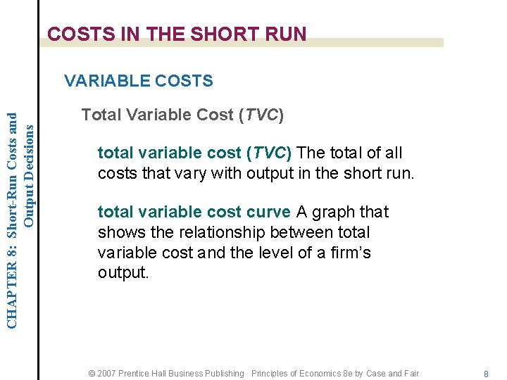 COSTS IN THE SHORT RUN CHAPTER 8: Short-Run Costs and Output Decisions VARIABLE COSTS