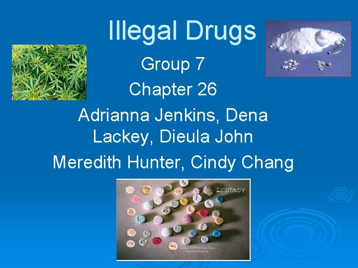 Illegal Drugs Group 7 Chapter 26 Adrianna Jenkins, Dena Lackey, Dieula John Meredith Hunter,