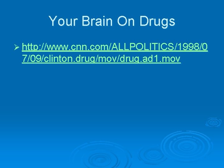 Your Brain On Drugs Ø http: //www. cnn. com/ALLPOLITICS/1998/0 7/09/clinton. drug/mov/drug. ad 1. mov