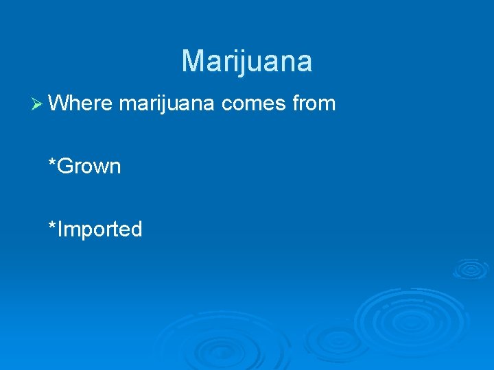 Marijuana Ø Where marijuana comes from *Grown *Imported 