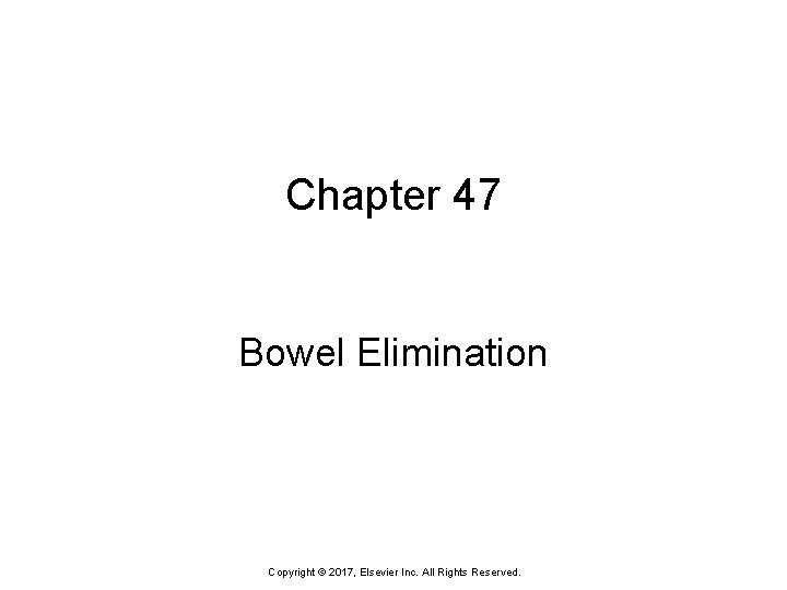 Chapter 47 Bowel Elimination Copyright © 2017, Elsevier Inc. All Rights Reserved. 