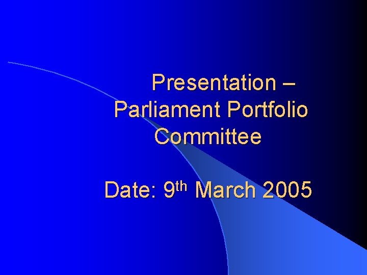 Presentation – Parliament Portfolio Committee Date: th 9 March 2005 