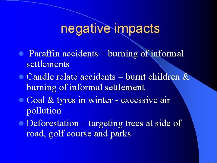 negative impacts Paraffin accidents – burning of informal settlements l Candle relate accidents –