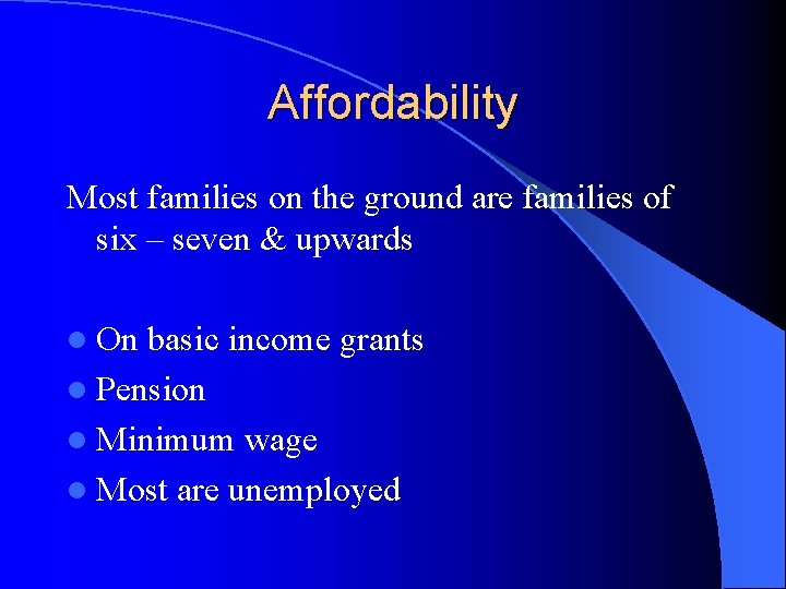 Affordability Most families on the ground are families of six – seven & upwards