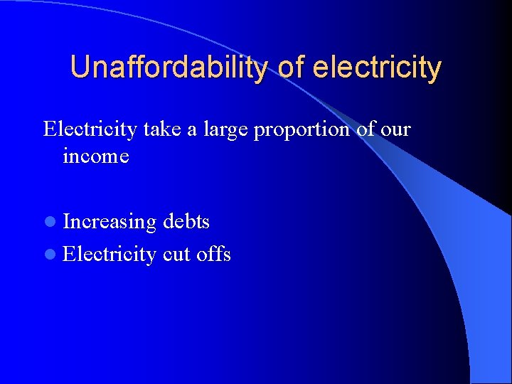 Unaffordability of electricity Electricity take a large proportion of our income l Increasing debts