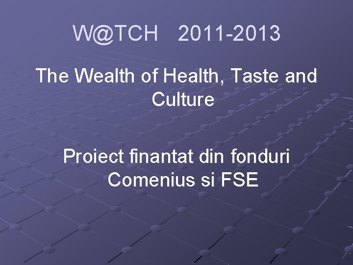 W@TCH 2011 -2013 The Wealth of Health, Taste and Culture Proiect finantat din fonduri