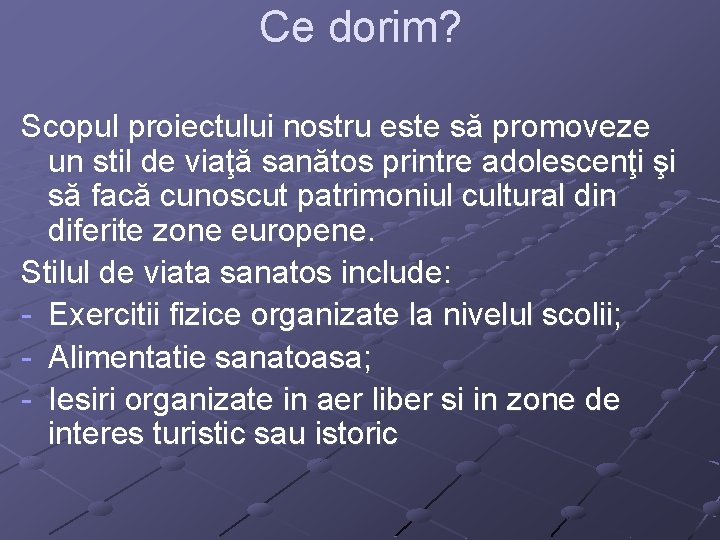 Ce dorim? Scopul proiectului nostru este să promoveze un stil de viaţă sanătos printre