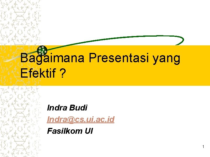 Bagaimana Presentasi yang Efektif ? Indra Budi Indra@cs. ui. ac. id Fasilkom UI 1