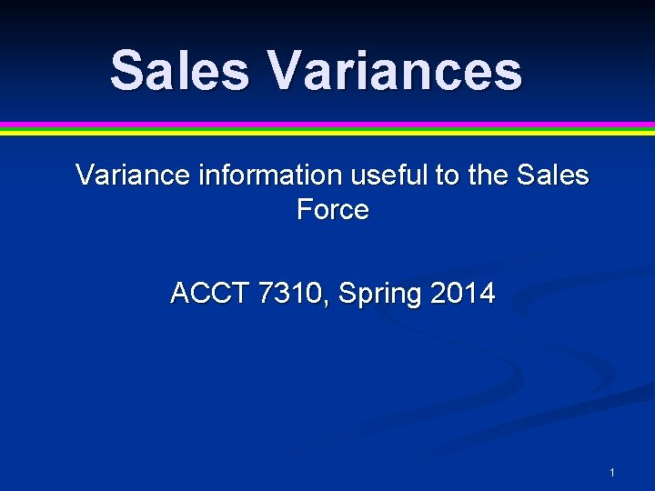 Sales Variance information useful to the Sales Force ACCT 7310, Spring 2014 1 Sales Variance information useful to the Sales Force ACCT 7310, Spring 2014 1