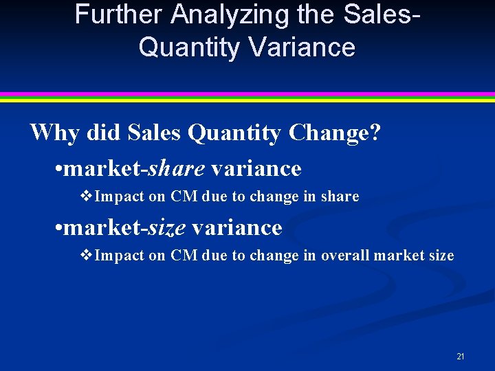Further Analyzing the Sales. Quantity Variance Why did Sales Quantity Change? • market-share variance Further Analyzing the Sales. Quantity Variance Why did Sales Quantity Change? • market-share variance