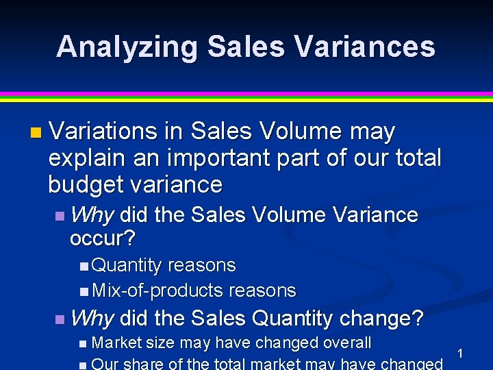 Analyzing Sales Variances n Variations in Sales Volume may explain an important part of Analyzing Sales Variances n Variations in Sales Volume may explain an important part of