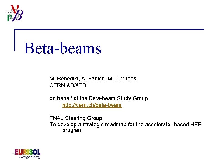 Beta-beams M. Benedikt, A. Fabich, M. Lindroos CERN AB/ATB on behalf of the Beta-beam