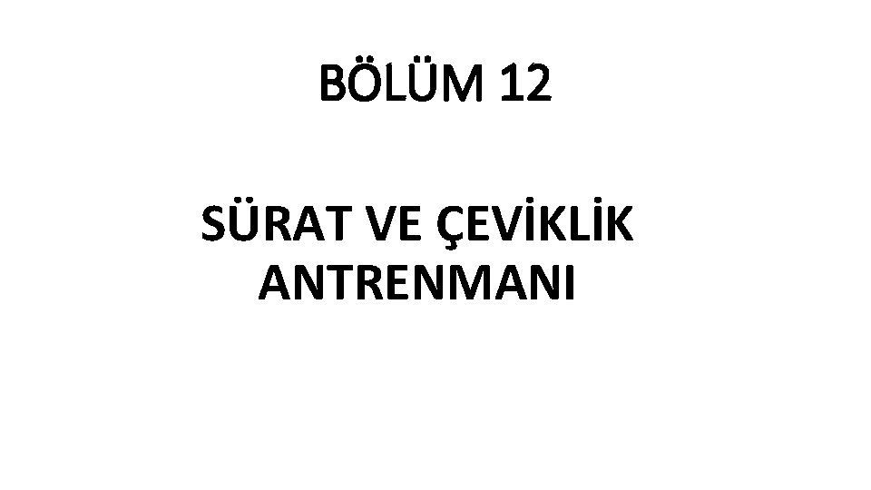 BÖLÜM 12 SÜRAT VE ÇEVİKLİK ANTRENMANI 