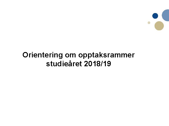 Orientering om opptaksrammer studieåret 2018/19 Beate Helen S. Revis, Opptakskontoret NTNU 