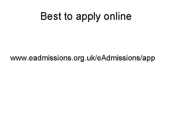 Best to apply online www. eadmissions. org. uk/e. Admissions/app 
