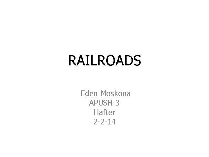 RAILROADS Eden Moskona APUSH-3 Hafter 2 -2 -14 