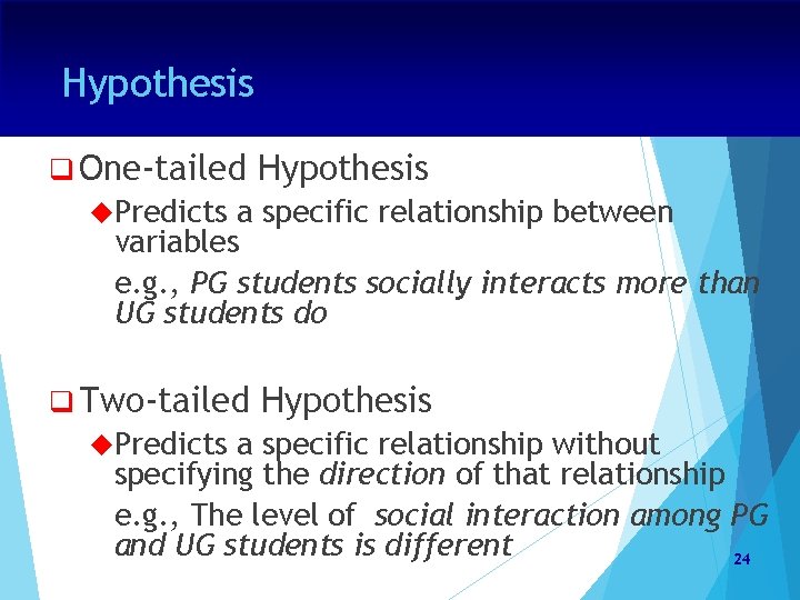 Hypothesis q One-tailed Hypothesis Predicts a specific relationship between variables e. g. , PG