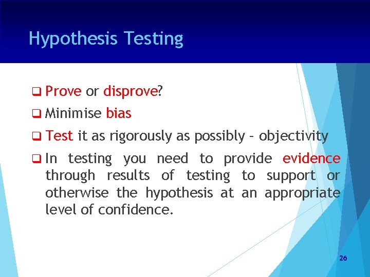 Hypothesis Testing q Prove or disprove? q Minimise q Test bias it as rigorously