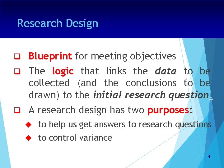 Research Design q Blueprint for meeting objectives q The logic that links the data