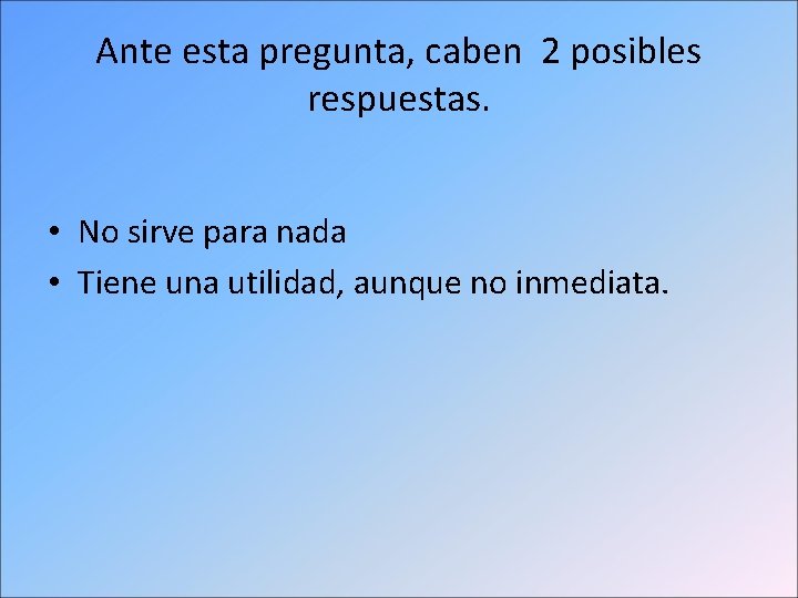 Ante esta pregunta, caben 2 posibles respuestas. • No sirve para nada • Tiene