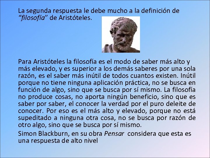 La segunda respuesta le debe mucho a la definición de “filosofía” de Aristóteles. Para