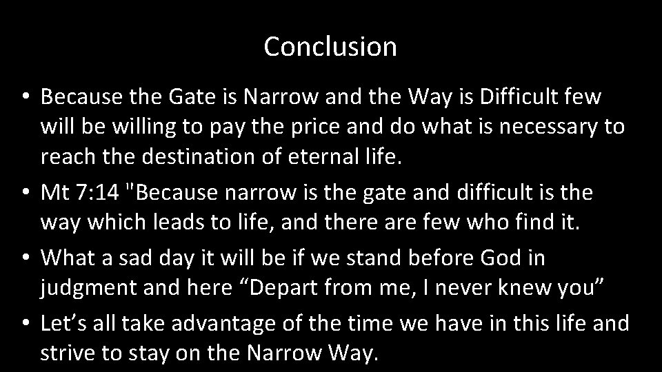 Conclusion • Because the Gate is Narrow and the Way is Difficult few will