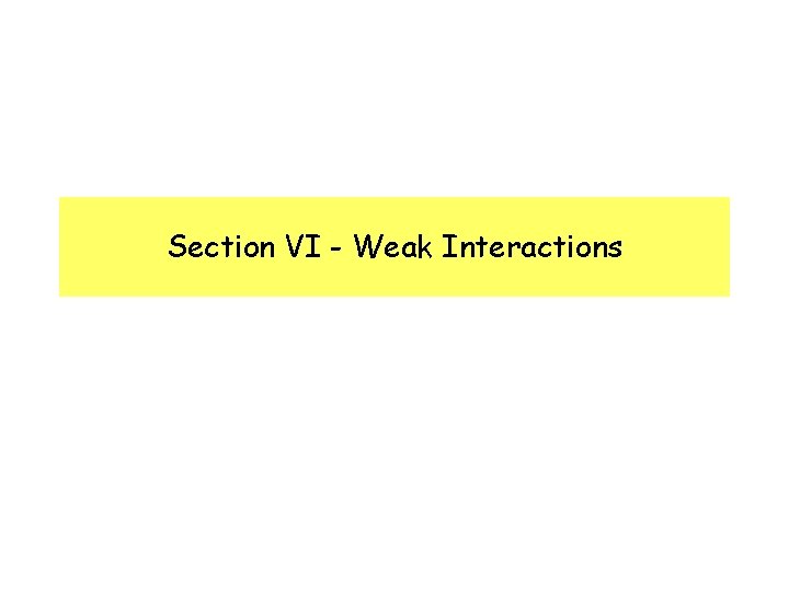 Section VI - Weak Interactions 