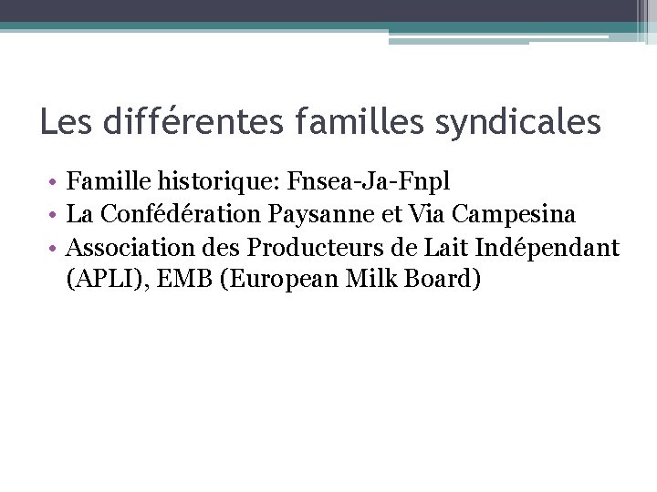 Les différentes familles syndicales • Famille historique: Fnsea-Ja-Fnpl • La Confédération Paysanne et Via