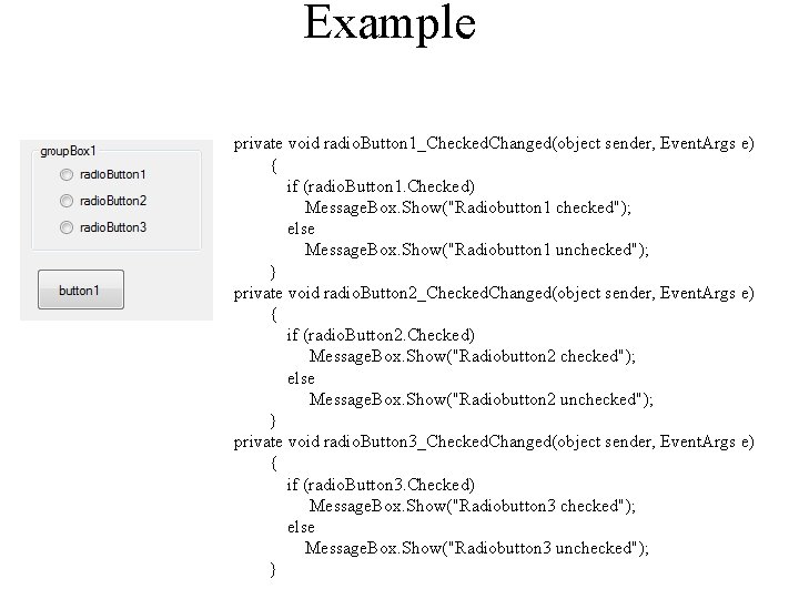 Example private void radio. Button 1_Checked. Changed(object sender, Event. Args e) { if (radio.