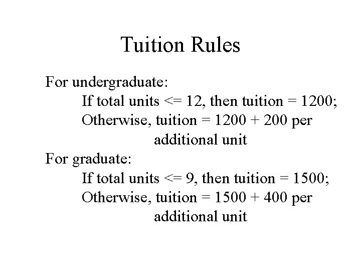 Tuition Rules For undergraduate: If total units <= 12, then tuition = 1200; Otherwise,
