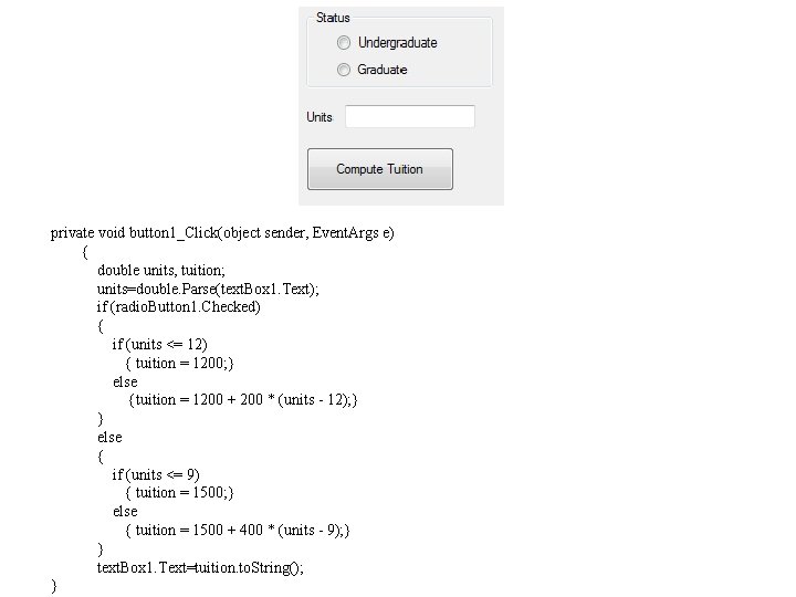 private void button 1_Click(object sender, Event. Args e) { double units, tuition; units=double. Parse(text.