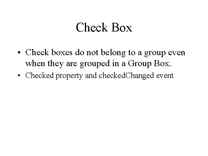 Check Box • Check boxes do not belong to a group even when they