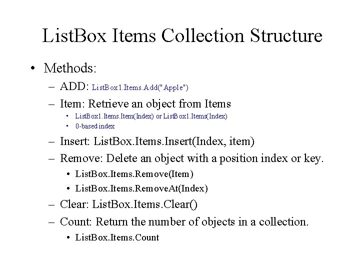List. Box Items Collection Structure • Methods: – ADD: List. Box 1. Items. Add("Apple")