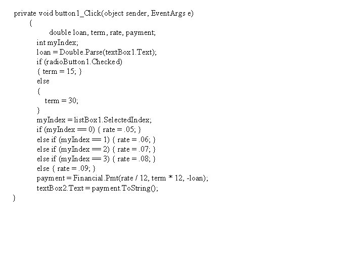 private void button 1_Click(object sender, Event. Args e) { double loan, term, rate, payment;