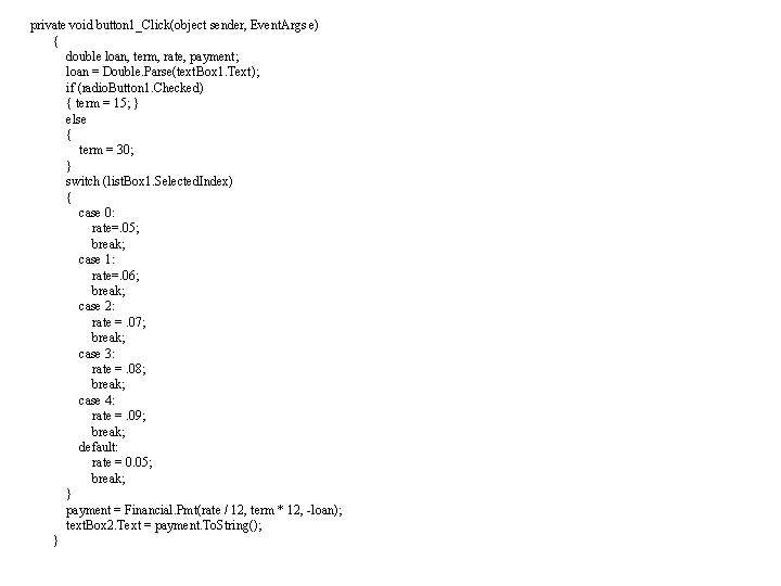 private void button 1_Click(object sender, Event. Args e) { double loan, term, rate, payment;