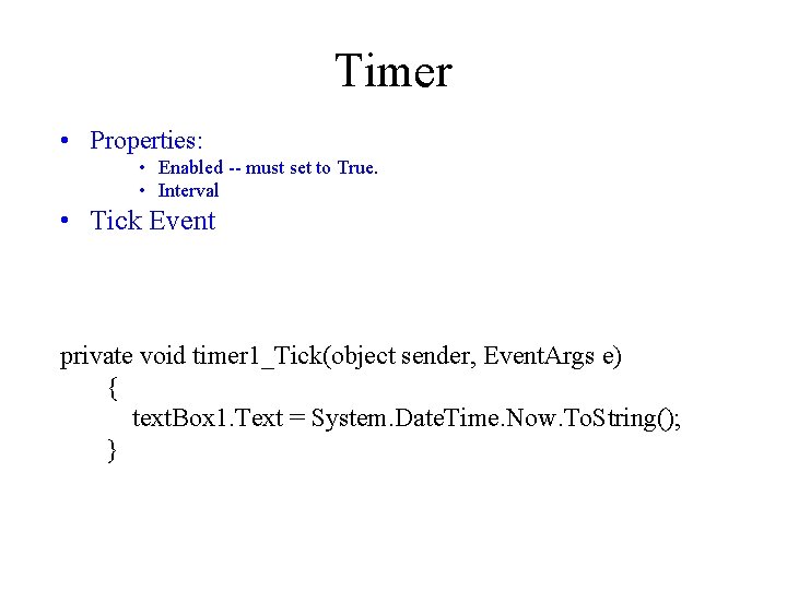 Timer • Properties: • Enabled -- must set to True. • Interval • Tick