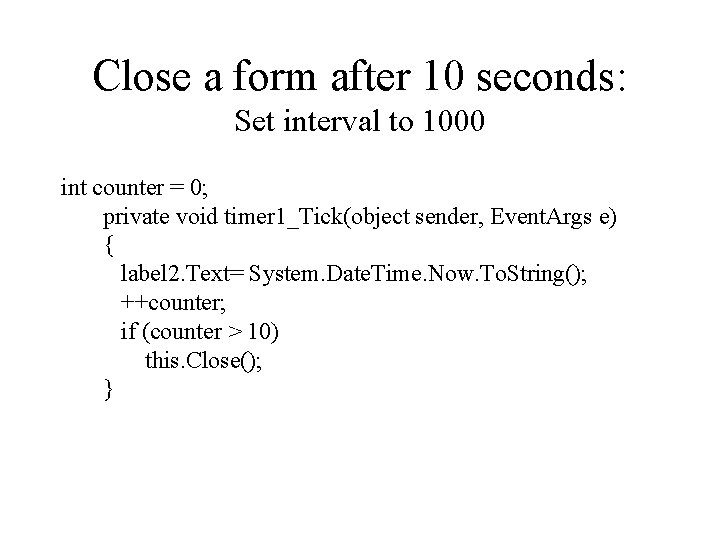 Close a form after 10 seconds: Set interval to 1000 int counter = 0;