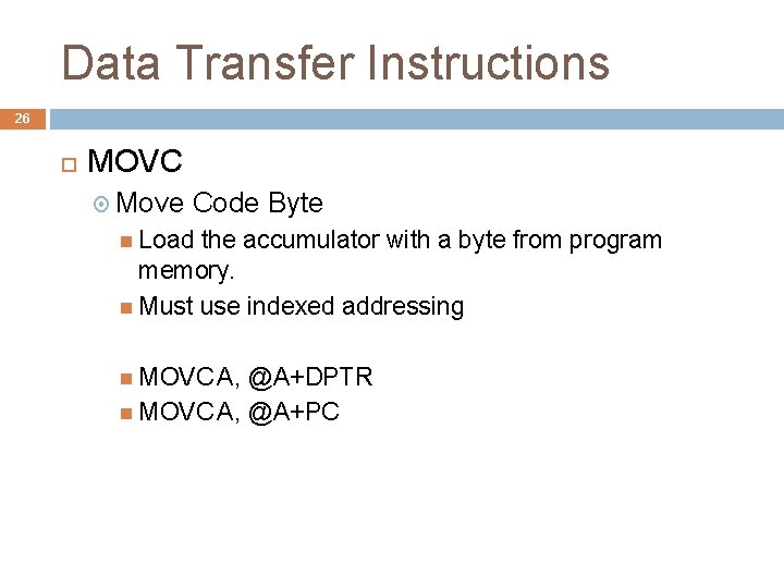 Data Transfer Instructions 26 MOVC Move Code Byte Load the accumulator with a byte