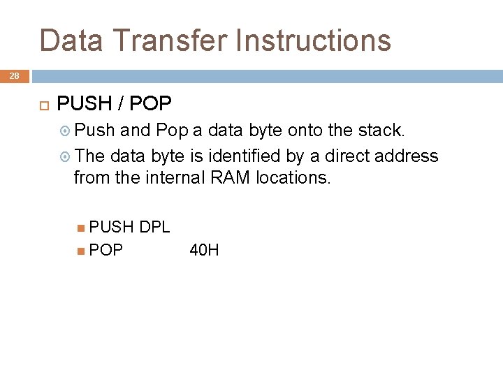 Data Transfer Instructions 28 PUSH / POP Push and Pop a data byte onto