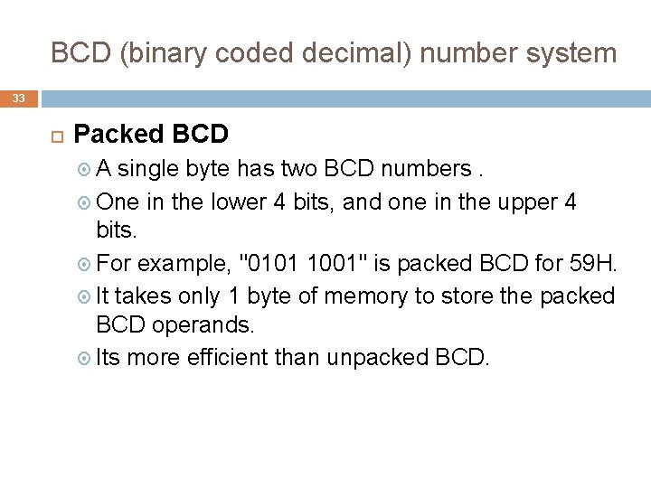 BCD (binary coded decimal) number system 33 Packed BCD A single byte has two