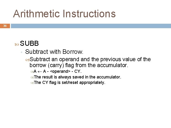 Arithmetic Instructions 36 SUBB ◦ Subtract with Borrow. Subtract an operand the previous value