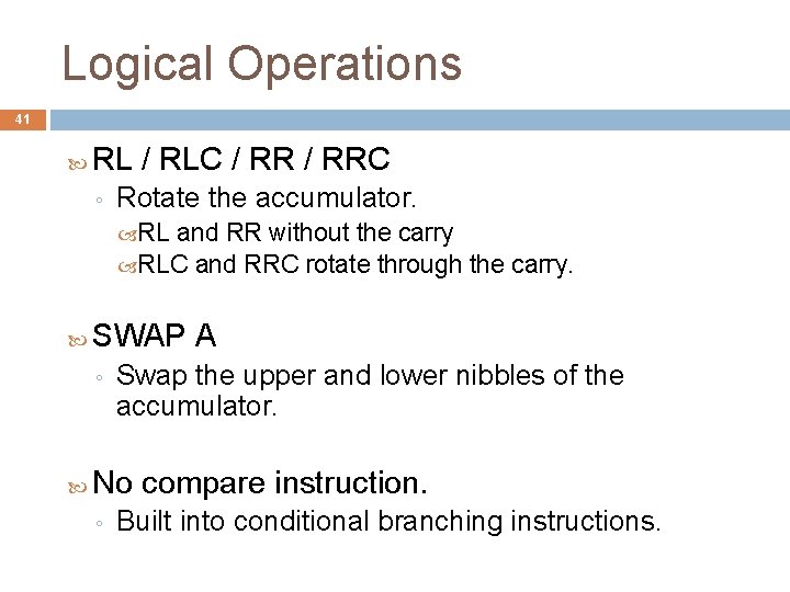 Logical Operations 41 RL / RLC / RRC ◦ Rotate the accumulator. RL and