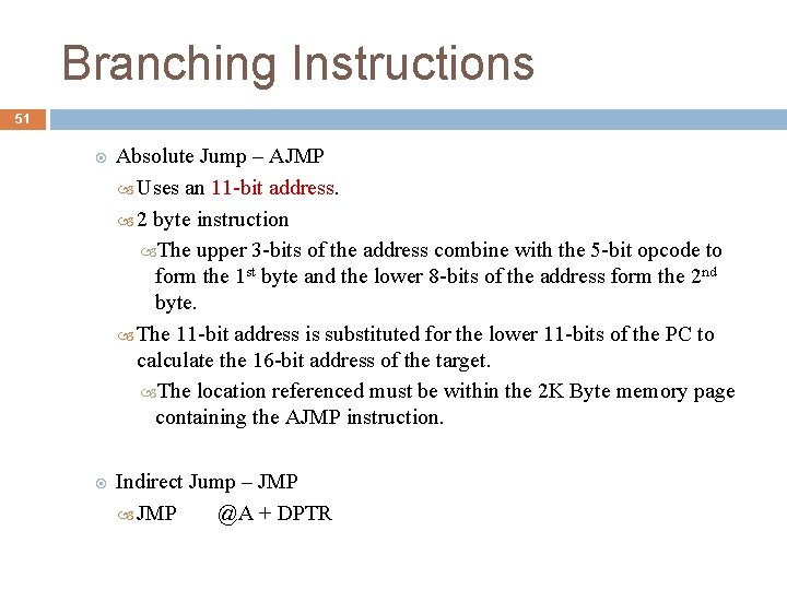 Branching Instructions 51 Absolute Jump – AJMP Uses an 11 -bit address. 2 byte