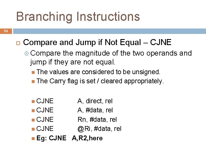 Branching Instructions 54 Compare and Jump if Not Equal – CJNE Compare the magnitude