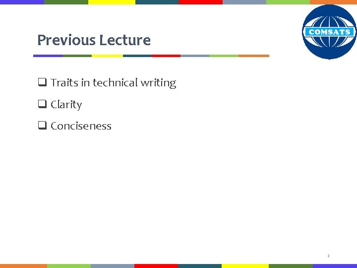 Previous Lecture q Traits in technical writing q Clarity q Conciseness 2 