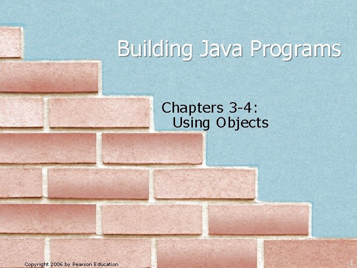 Building Java Programs Chapters 3 -4: Using Objects Copyright 2006 by Pearson Education 1