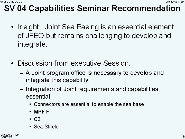 USJFCOM/J 9/COG UNCLASSIFIED SV 04 Capabilities Seminar Recommendation • Insight: Joint Sea Basing is
