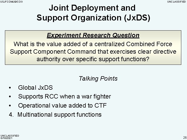 USJFCOM/J 9/COG Joint Deployment and Support Organization (Jx. DS) UNCLASSIFIED Experiment Research Question What